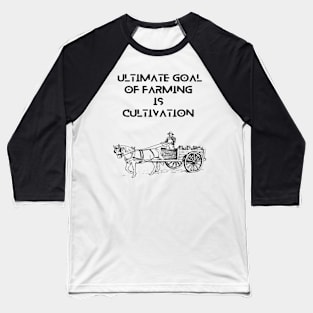 Farmers -  Ultimate goal of farming is cultivation Baseball T-Shirt